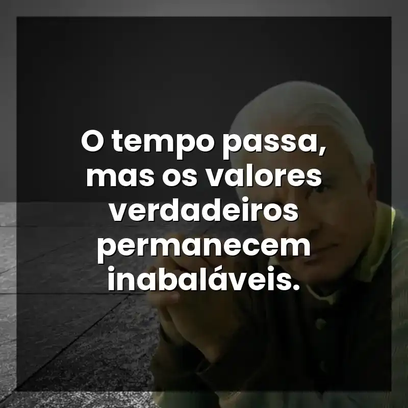 O tempo passa, mas os valores verdadeiros permanecem inabaláveis.