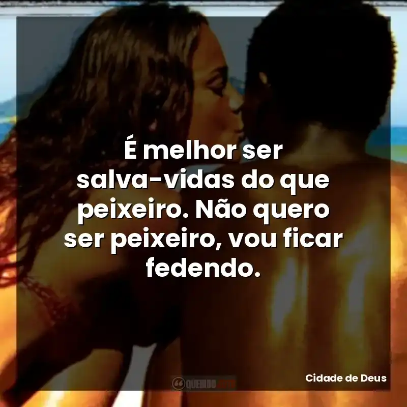 É melhor ser salva-vidas do que peixeiro. Não quero ser peixeiro, vou ficar fedendo.