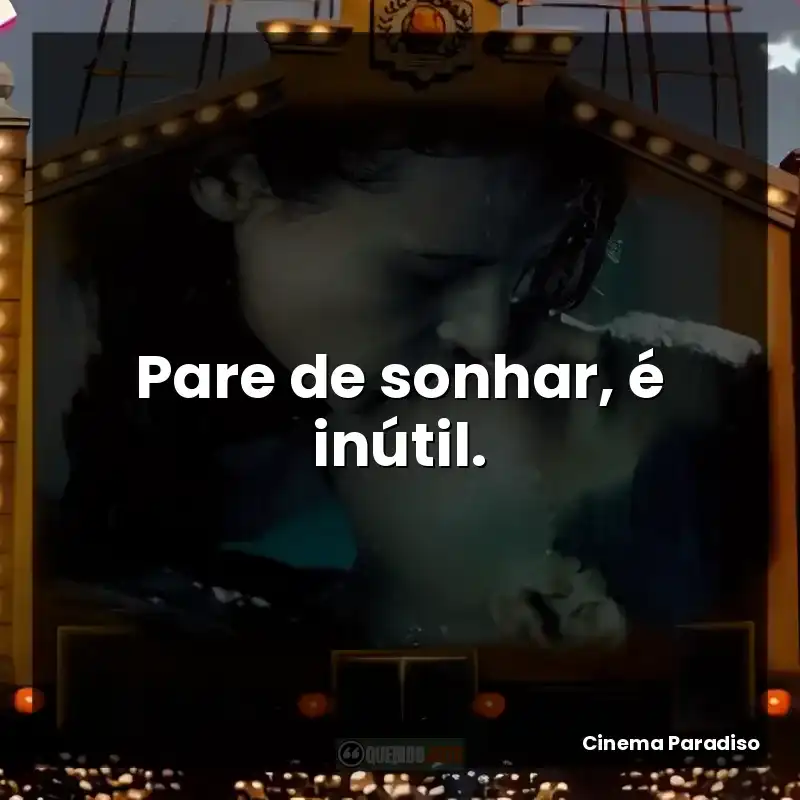 Pare de sonhar, é inútil.