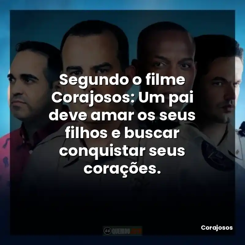 Segundo o filme Corajosos: Um pai deve amar os seus filhos e buscar conquistar seus corações.