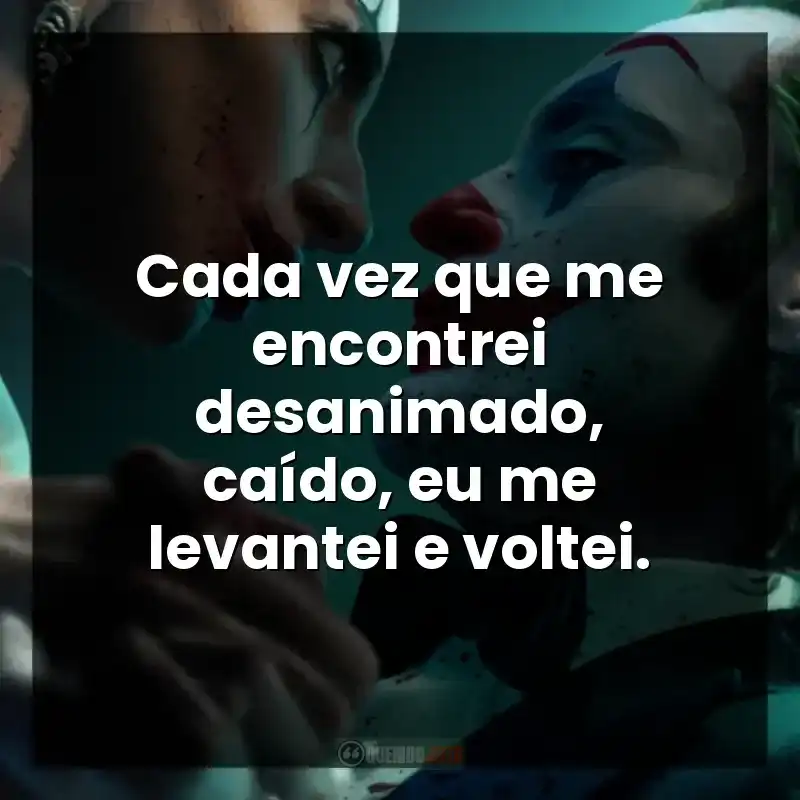 Cada vez que me encontrei desanimado, caído, eu me levantei e voltei.