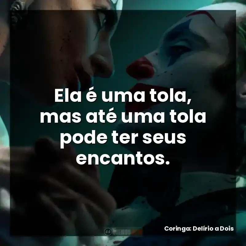 Ela é uma tola, mas até uma tola pode ter seus encantos. – Coringa: Delírio a Dois