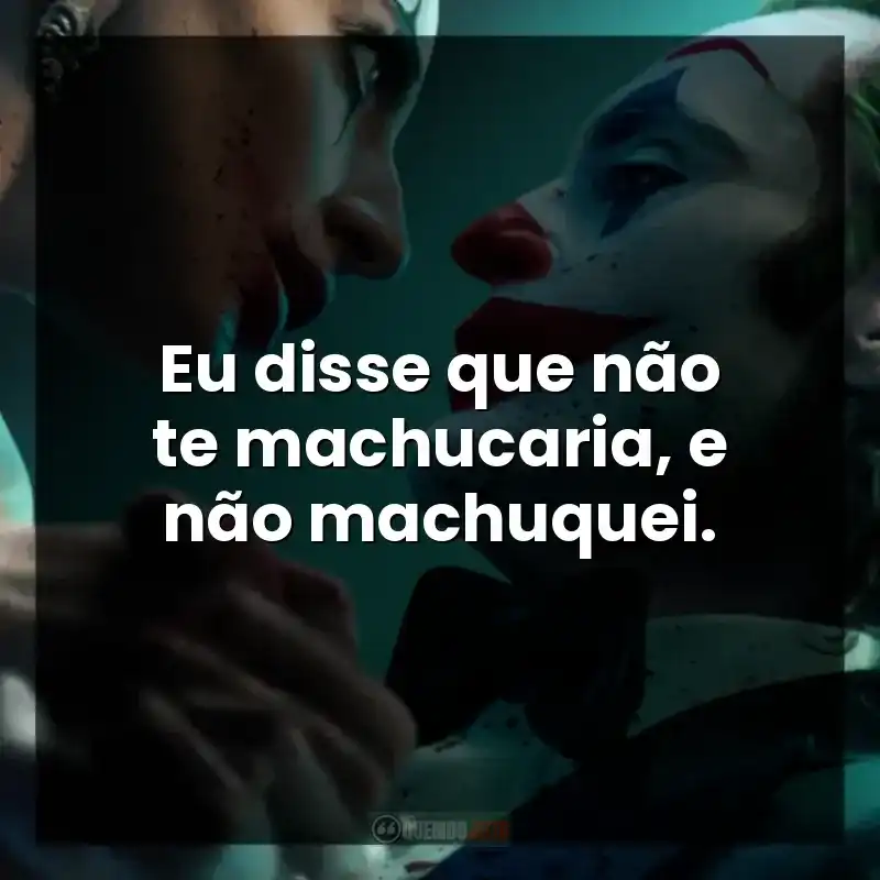 Eu disse que não te machucaria, e não machuquei. – Coringa: Delírio a Dois