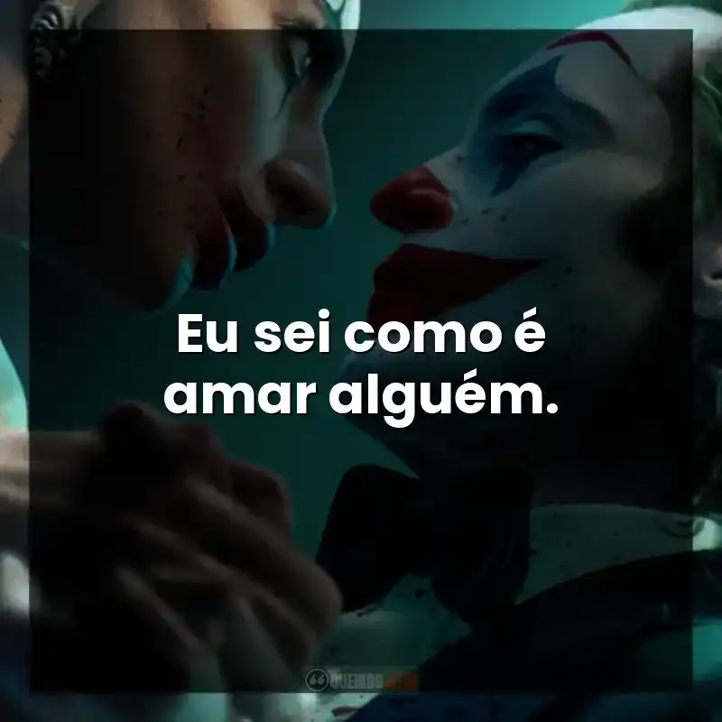 Eu sei como é amar alguém. – Coringa: Delírio a Dois