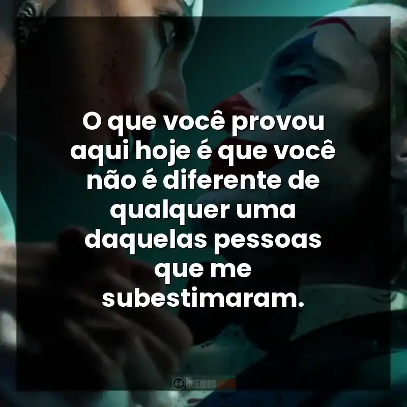 O que você provou aqui hoje é que você não é diferente de qualquer uma daquelas pessoas que me subestimaram.