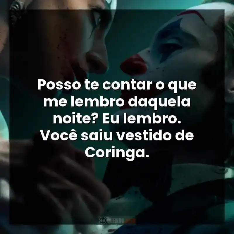 Posso te contar o que me lembro daquela noite? Eu lembro. Você saiu vestido de Coringa.