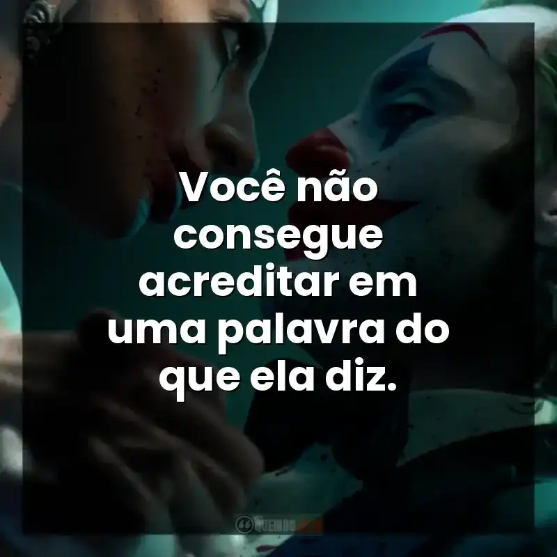 Você não consegue acreditar em uma palavra do que ela diz.