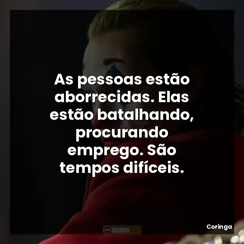 Frases do Filme Coringa: As pessoas estão aborrecidas. Elas estão batalhando, procurando emprego. São tempos difíceis.