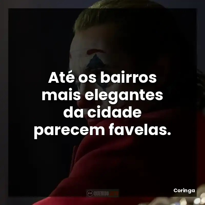 Até os bairros mais elegantes da cidade parecem favelas. – Coringa