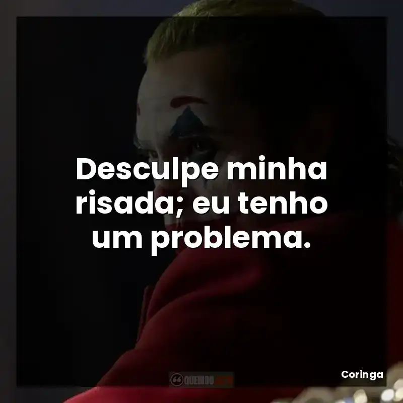 Desculpe minha risada; eu tenho um problema. – Coringa