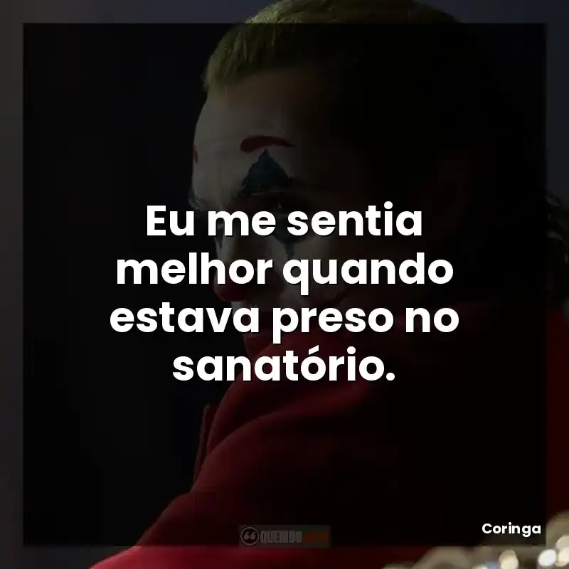 Eu me sentia melhor quando estava preso no sanatório.