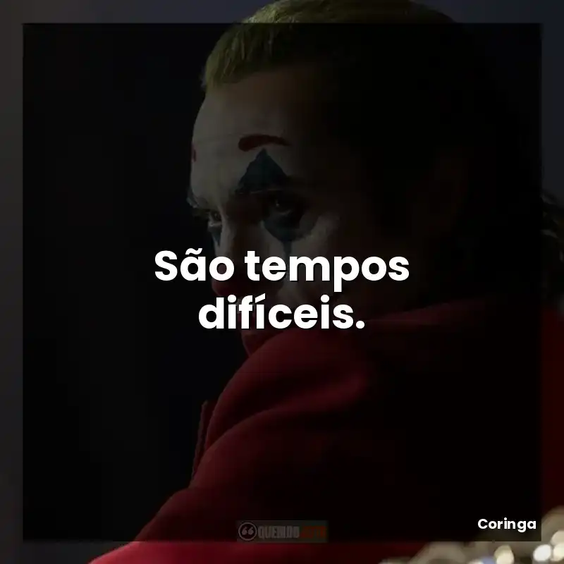 São tempos difíceis.