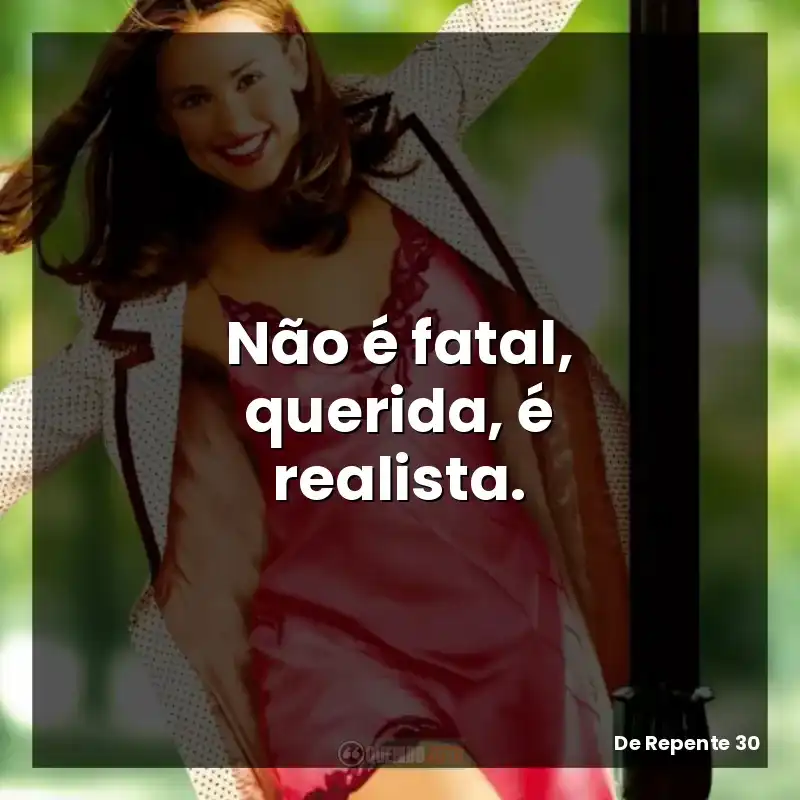 Não é fatal, querida, é realista. – De Repente 30