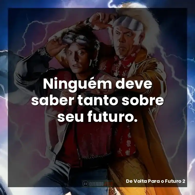 Ninguém deve saber tanto sobre seu futuro.