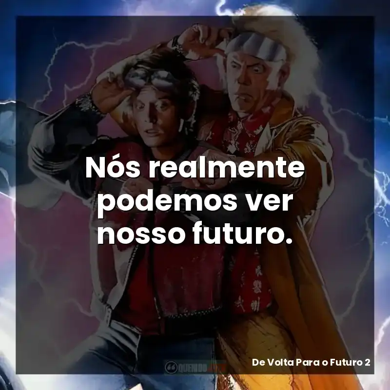 Nós realmente podemos ver nosso futuro.