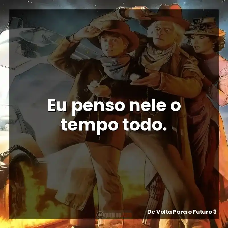 Eu penso nele o tempo todo. – De Volta Para o Futuro 3