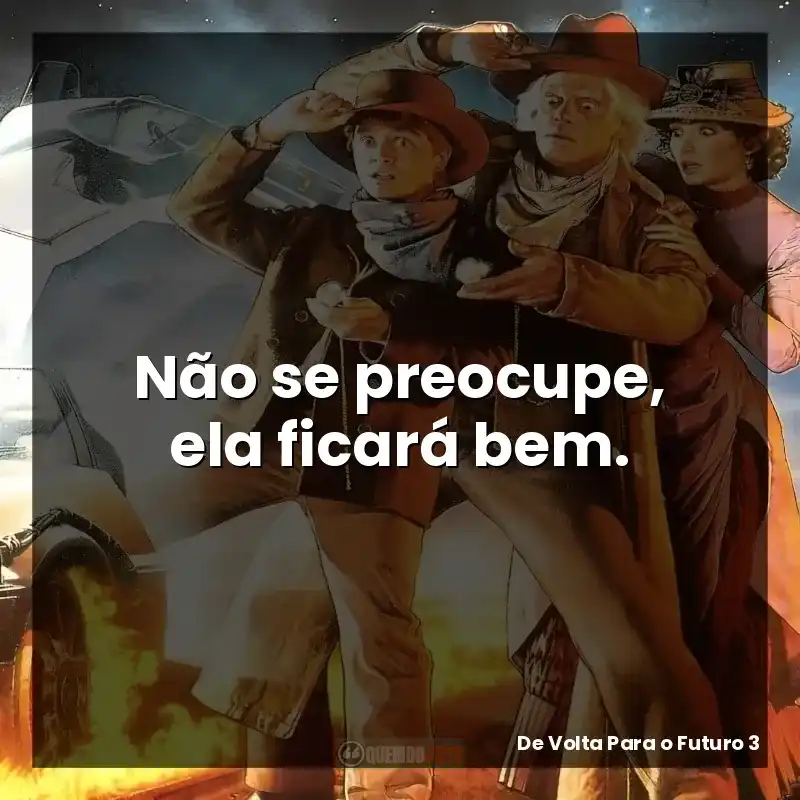 Não se preocupe, ela ficará bem. – De Volta Para o Futuro 3