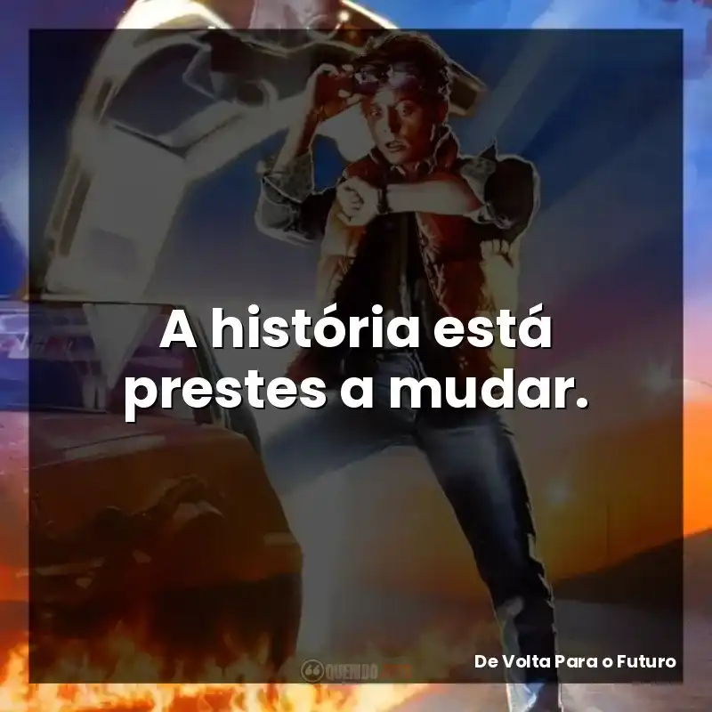 Frases do Filme De Volta Para o Futuro: A história está prestes a mudar.