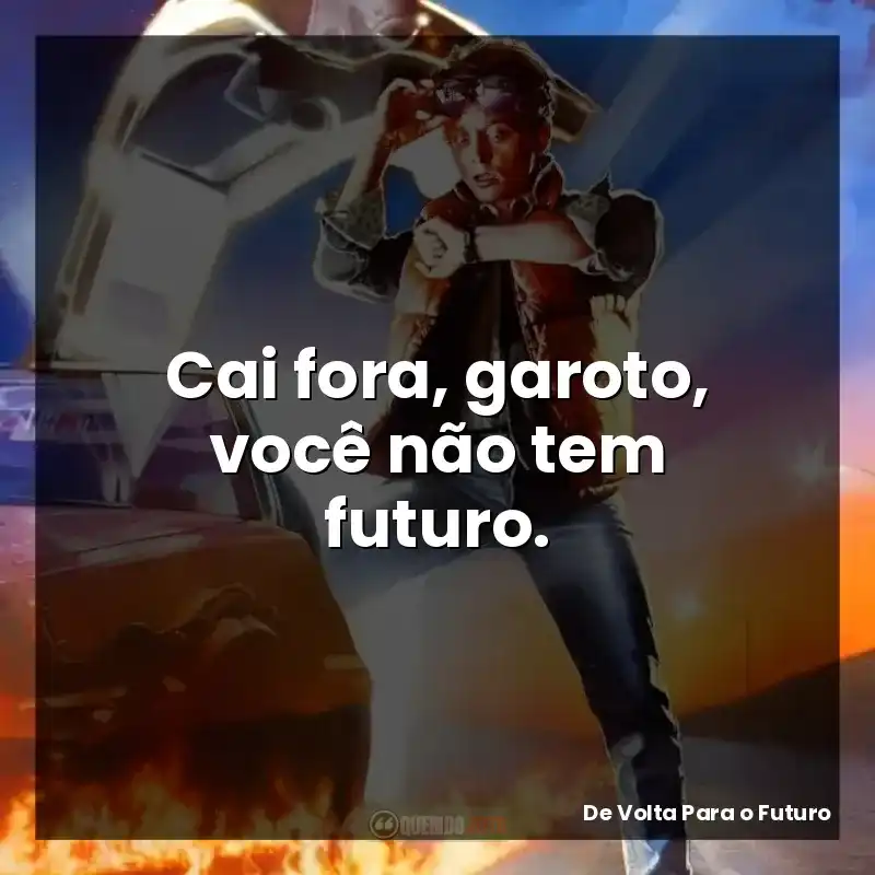 Cai fora, garoto, você não tem futuro. – De Volta Para o Futuro