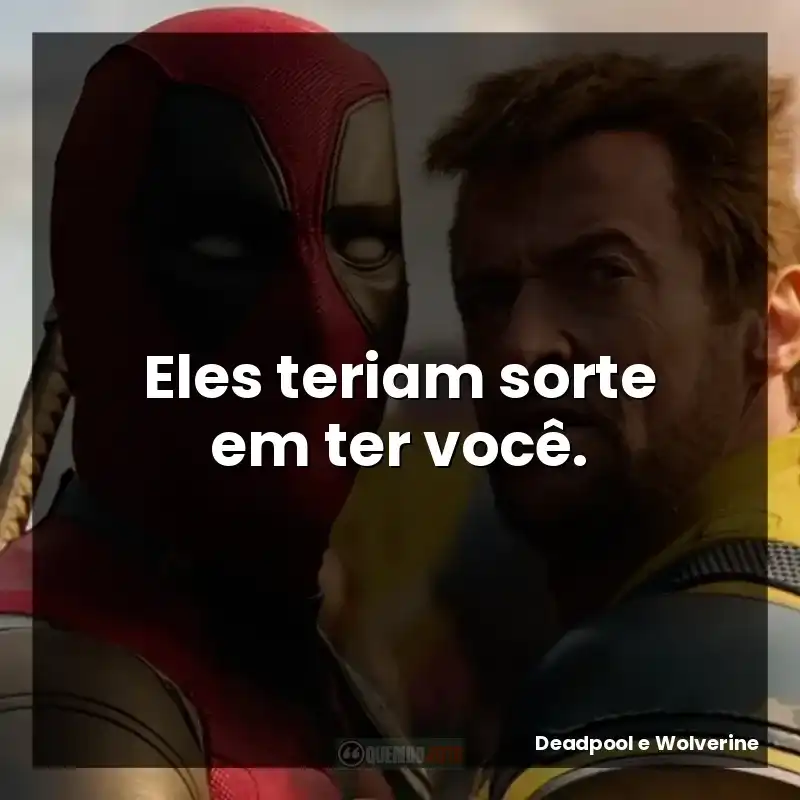 Eles teriam sorte em ter você. – Deadpool e Wolverine