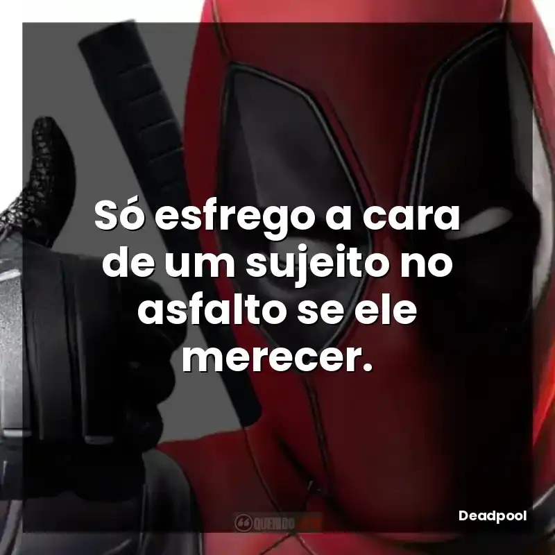 Só esfrego a cara de um sujeito no asfalto se ele merecer.