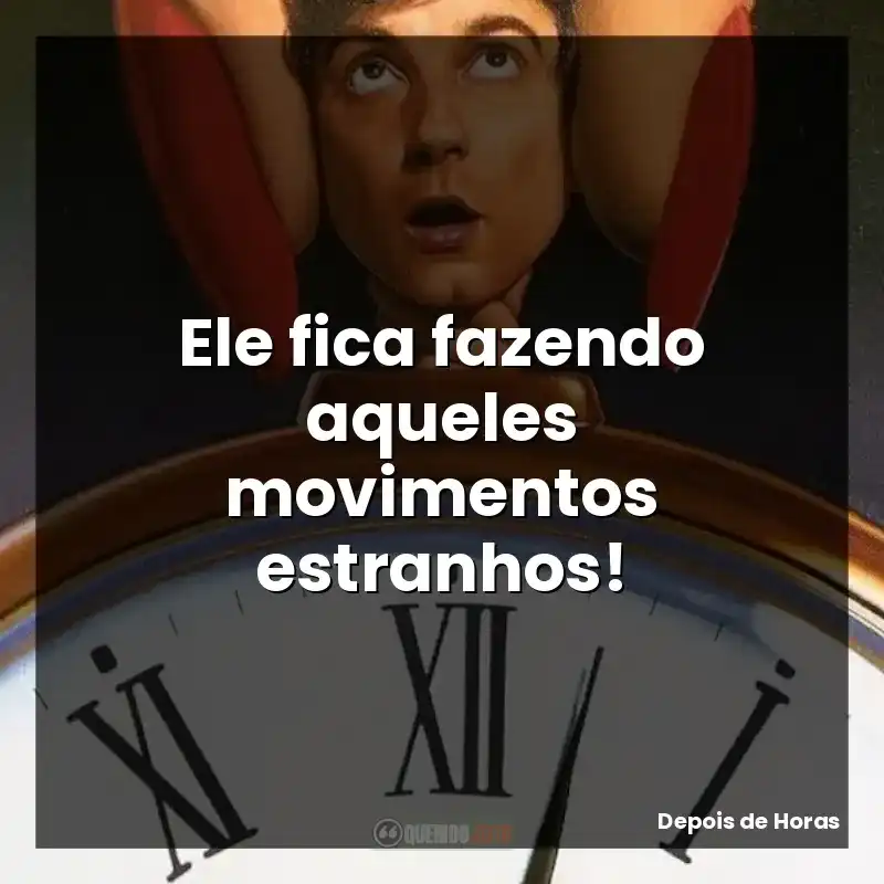 Ele fica fazendo aqueles movimentos estranhos!