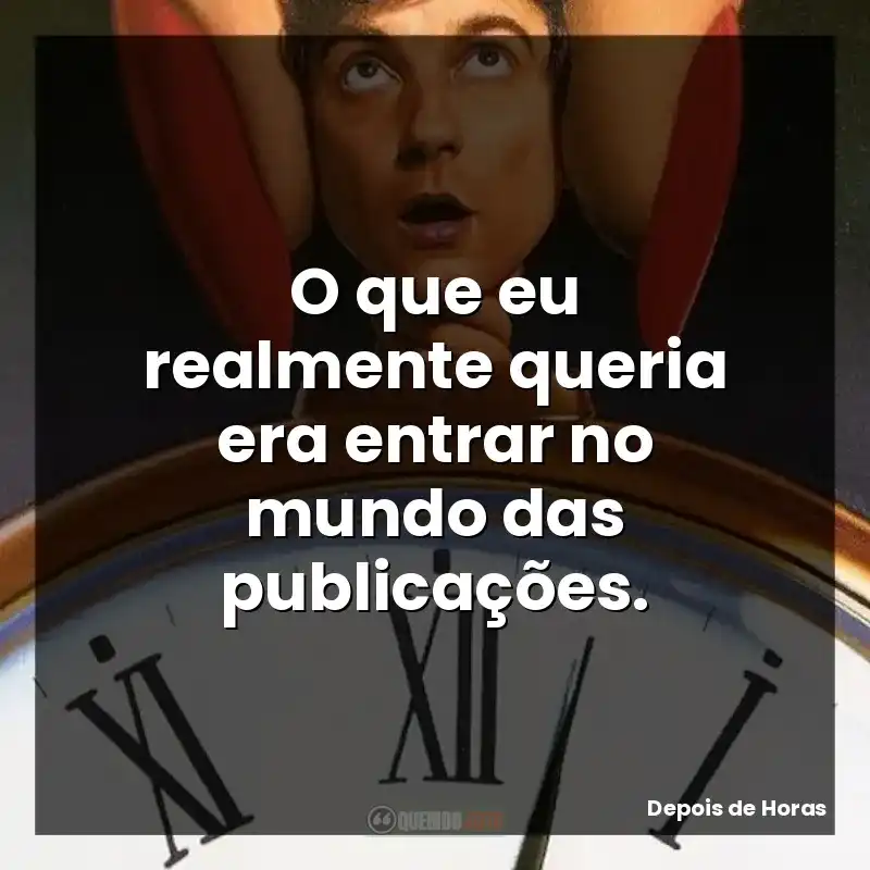 O que eu realmente queria era entrar no mundo das publicações.