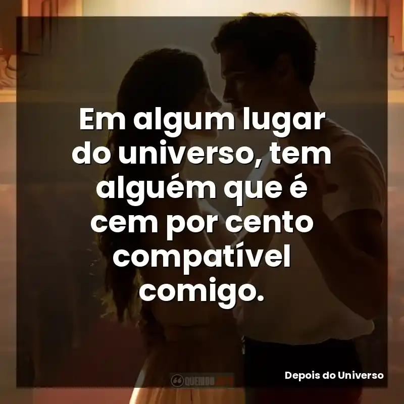 Em algum lugar do universo, tem alguém que é cem por cento compatível comigo.