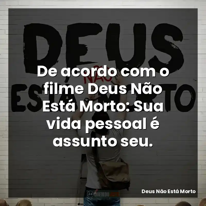 De acordo com o filme Deus Não Está Morto: Sua vida pessoal é assunto seu.