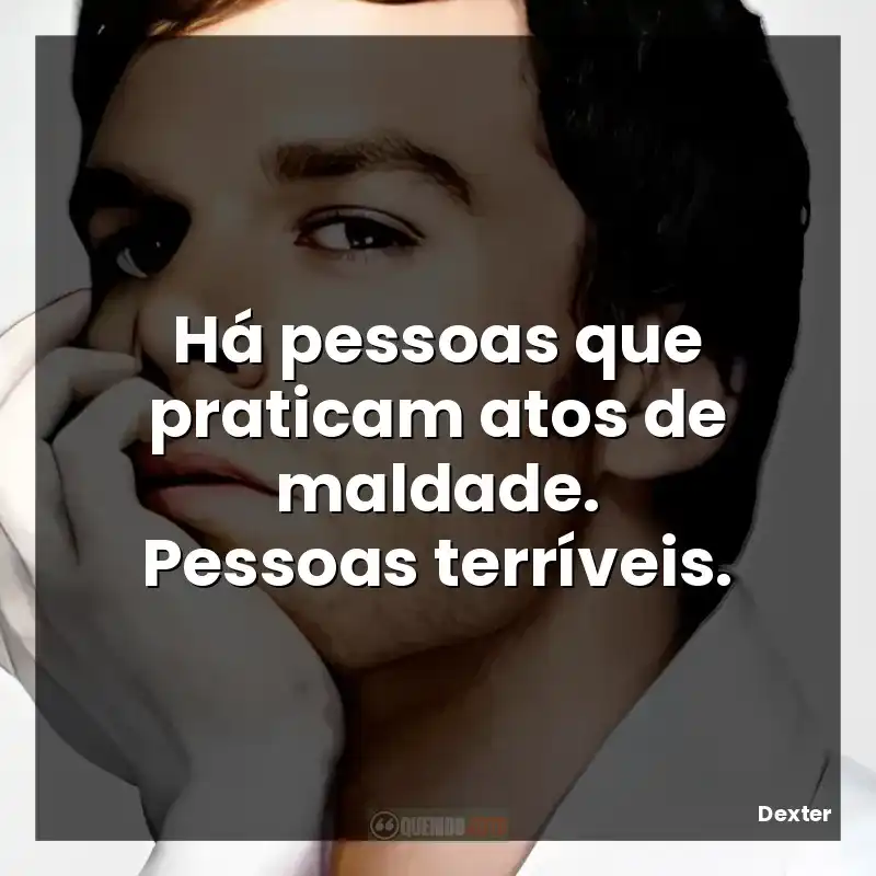 Há pessoas que praticam atos de maldade. Pessoas terríveis.