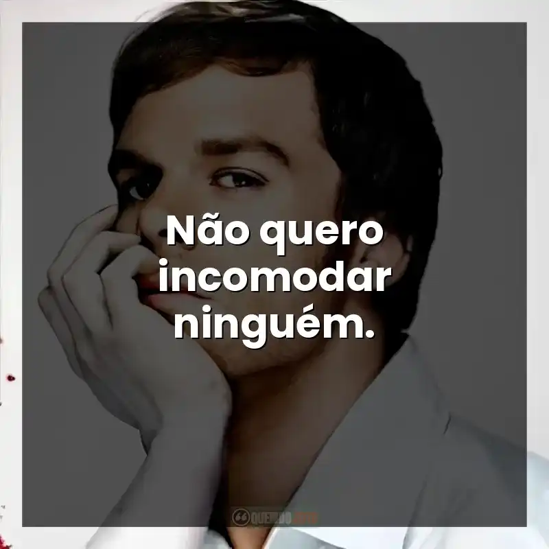 Não quero incomodar ninguém.