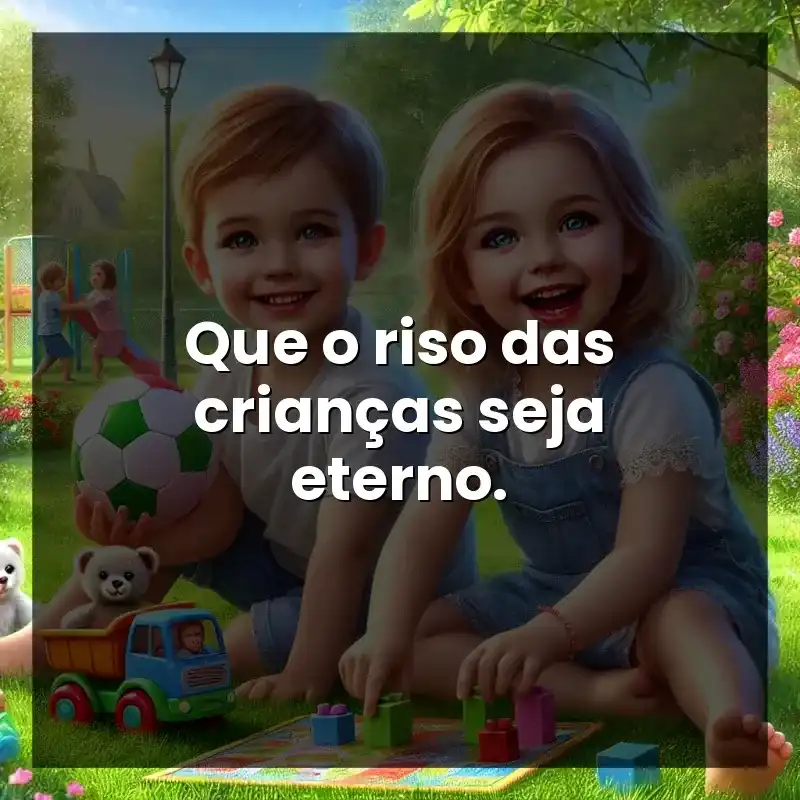 Que o riso das crianças seja eterno.