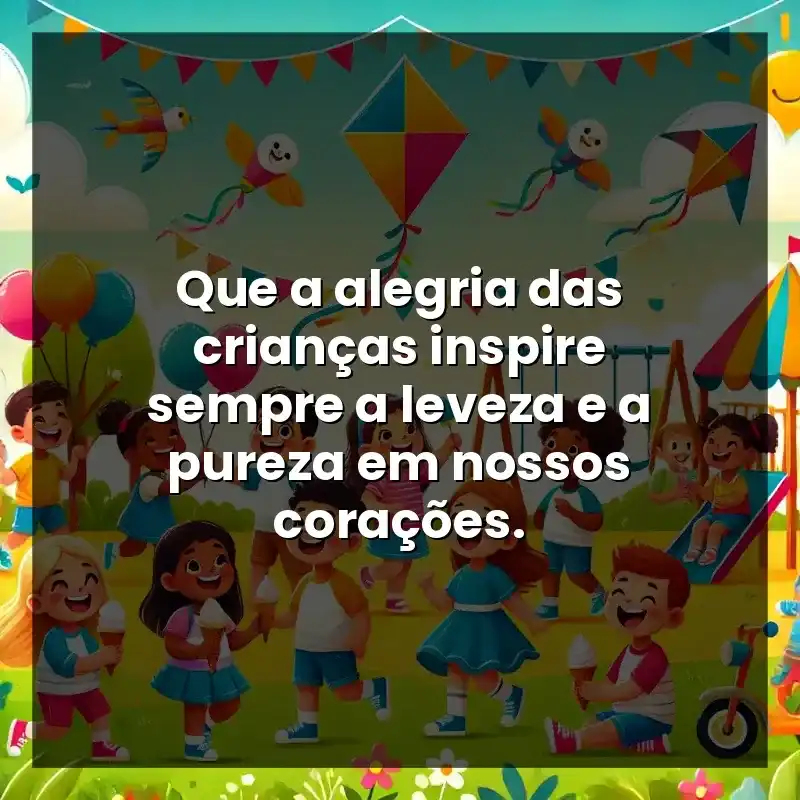 Que a alegria das crianças inspire sempre a leveza e a pureza em nossos corações.