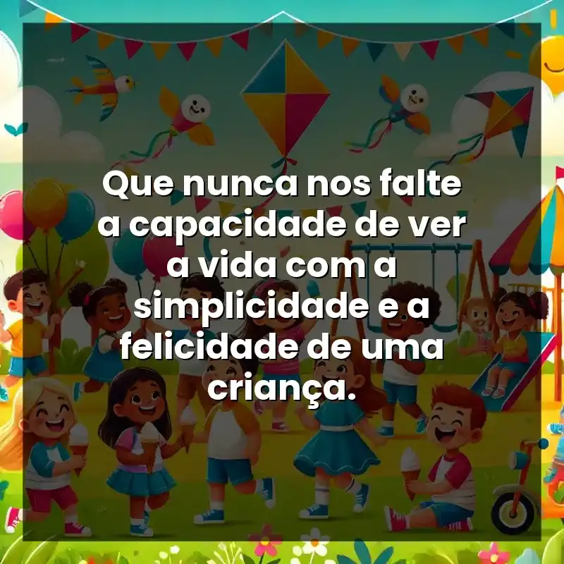 Que nunca nos falte a capacidade de ver a vida com a simplicidade e a felicidade de uma criança.