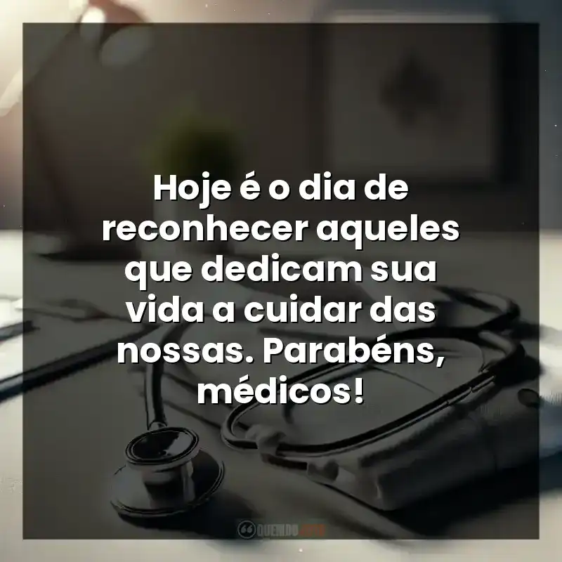 Hoje é o dia de reconhecer aqueles que dedicam sua vida a cuidar das nossas. Parabéns, médicos!