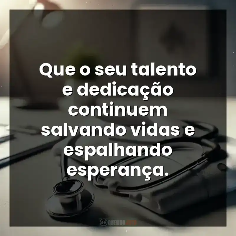 Que o seu talento e dedicação continuem salvando vidas e espalhando esperança.