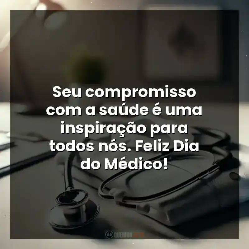 Seu compromisso com a saúde é uma inspiração para todos nós. Feliz Dia do Médico!