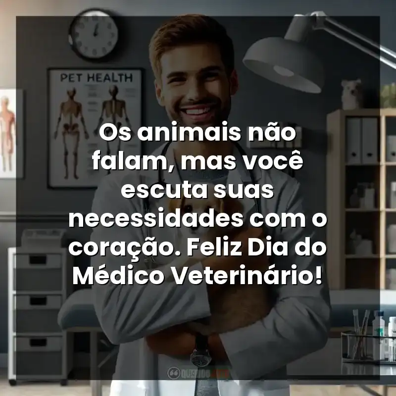 Frase Escpecial para o Dia do Médico Veterinário: Os animais não falam, mas você escuta suas necessidades com o coração. Feliz Dia do Médico Veterinário!