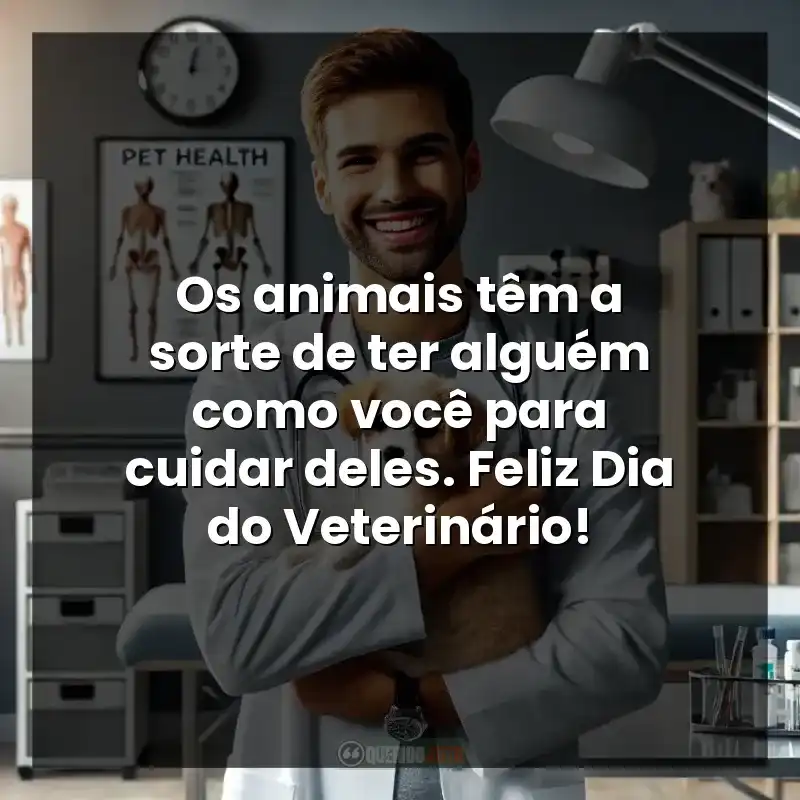 Frases de efeito para  Dia do Médico Veterinário: Os animais têm a sorte de ter alguém como você para cuidar deles. Feliz Dia do Veterinário!