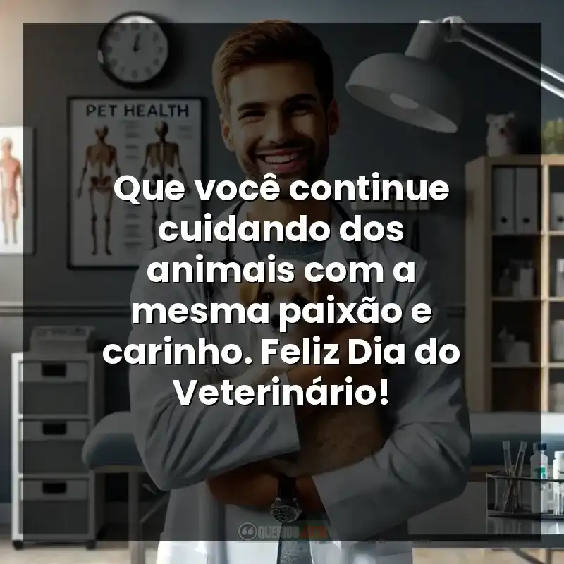Frases para o Dia do Médico Veterinário: Que você continue cuidando dos animais com a mesma paixão e carinho. Feliz Dia do Veterinário!
