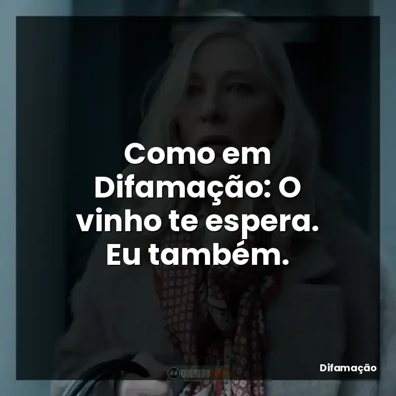 Como em Difamação: O vinho te espera. Eu também.