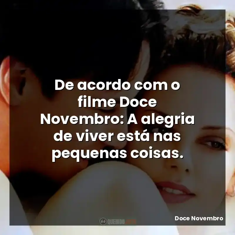 De acordo com o filme Doce Novembro: A alegria de viver está nas pequenas coisas.