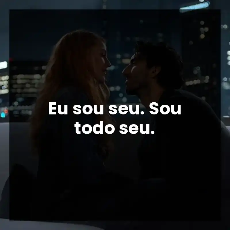 Eu sou seu. Sou todo seu.
