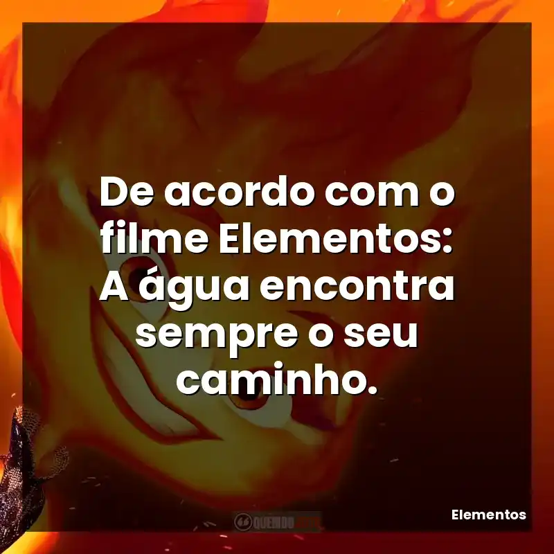 De acordo com o filme Elementos: A água encontra sempre o seu caminho.
