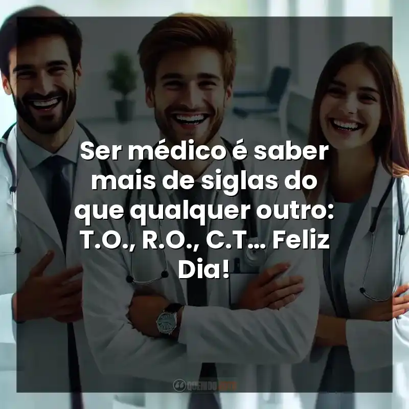 Ser médico é saber mais de siglas do que qualquer outro: T.O., R.O., C.T… Feliz Dia!