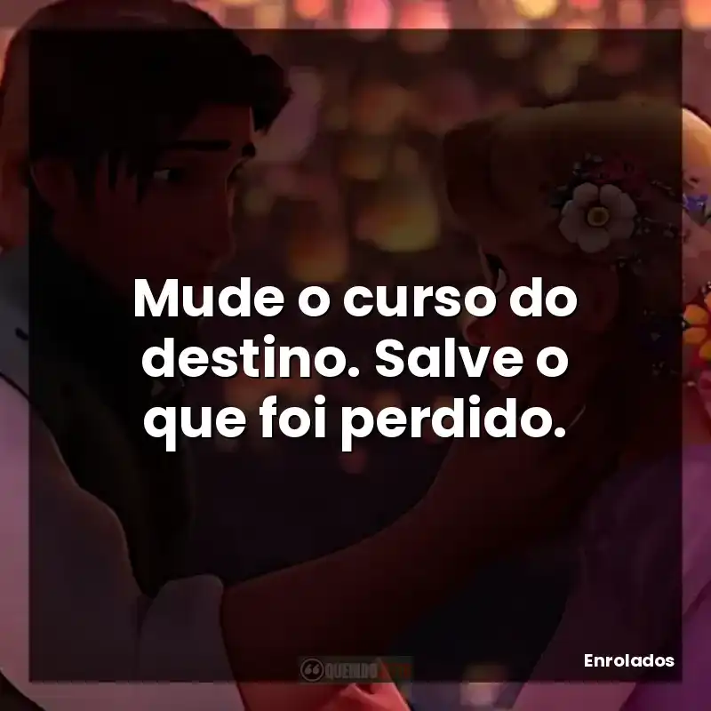 Mude o curso do destino. Salve o que foi perdido. – Enrolados