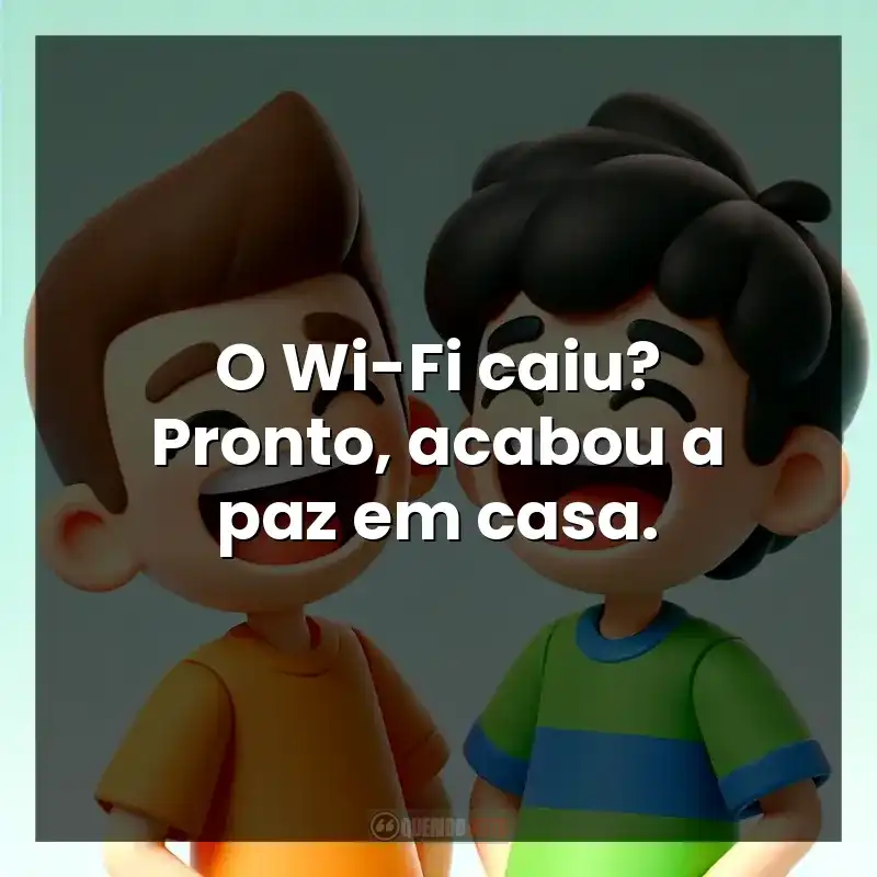 O Wi-Fi caiu? Pronto, acabou a paz em casa.