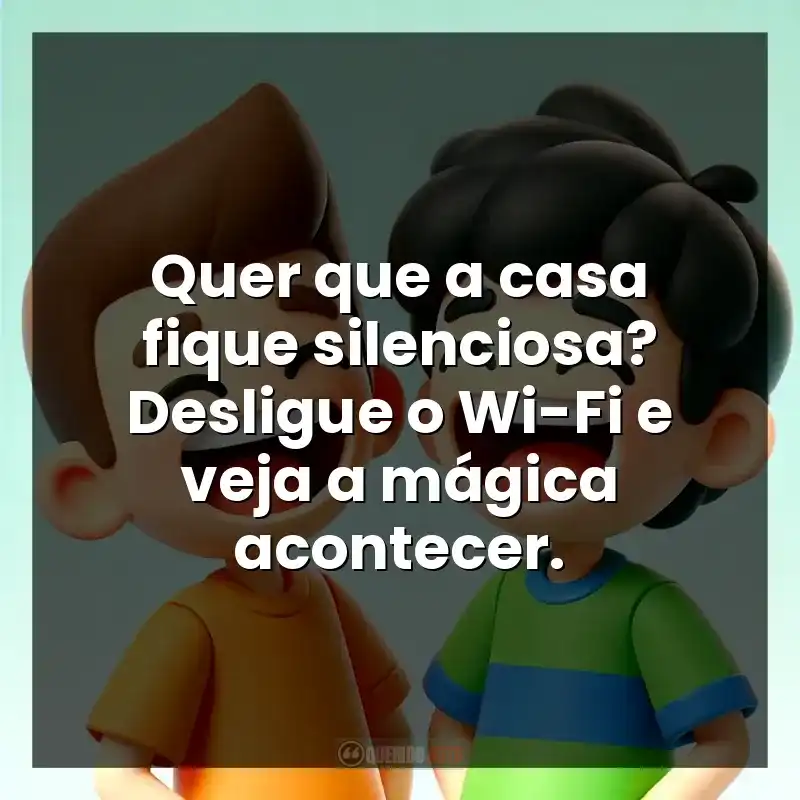 Quer que a casa fique silenciosa? Desligue o Wi-Fi e veja a mágica acontecer.