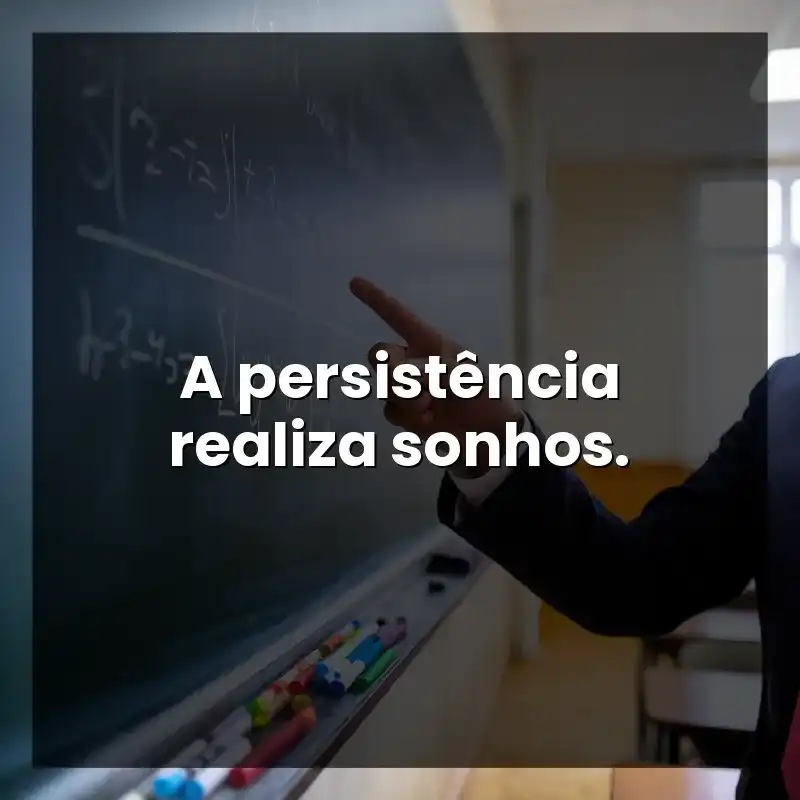 A persistência realiza sonhos.