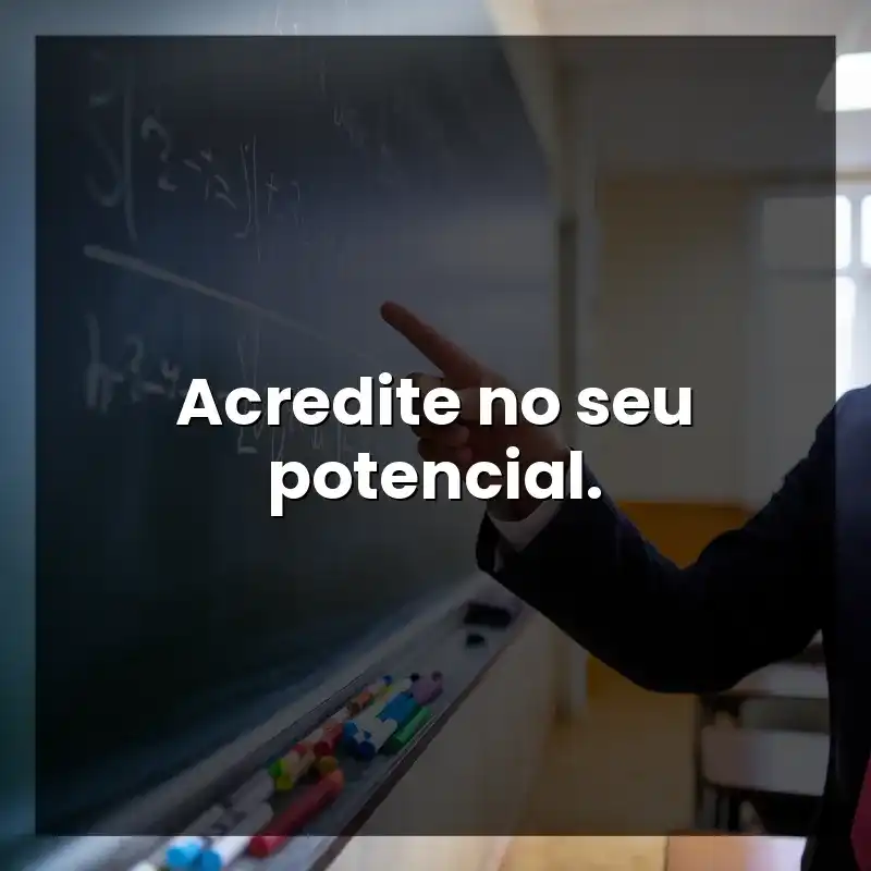 Acredite no seu potencial.